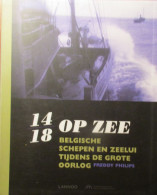 14 18 Op Zee - Belgische Schepen En Zeelui Tijdens De Grote Oorlog - Door F. Philips - 2012 - Weltkrieg 1914-18