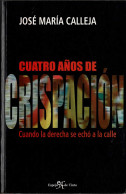 Cuatro Años De Crispación. Cuando La Derecha Se Echó A La Calle - José María Calleja - Gedachten