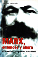 Marx, Entonces Y Ahora. El Marxismo, ¿ha Perdido Actualidad? - Francisco Ballesteros - Pensées