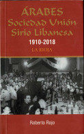 Arabes. Sociedad Unión Sirio Libanesa 1910-2018. La Rioja - Roberto Rojo - Pensées