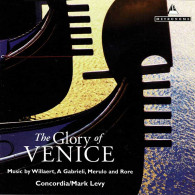 Concordia, Mark Levy - The Glory Of Venice: Music By Willaert, A Gabrieli, Merulo, And Rore. CD - Classica