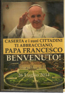 **  CASERTA  Ei Suoi CITTADINI  TI ABBRACCIANO, PAPA FRANCESCO  " BENVENUTO " 26 Luglio 2014 ** - Caserta