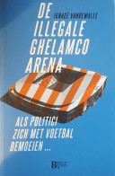 De Illegale Ghelamco Arena - Als Politici Zich Met Voetbal Bemoeien ... - Other & Unclassified
