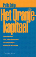 Het Oranjekapitaal. Een Onderzoek Naar Het Vermogen Van De Invloedrijkste Familie Van Nederland. - History