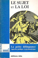 Le Sujet Et La Loi. La Petite Délinquance. Approche Juridique Et Psychanalytique. Actes Du Colloque Des 13 Et 14 Juin  - Recht