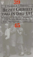 Bezet Gebied Dag In Dag Uit. Nederland En Nederlands Indië In De Tweede Wereldoorlog. Een Chronologisch Overzicht. - War 1939-45