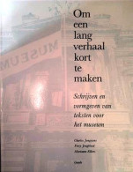 Om Een Lang Verhaal Kort Te Maken. Schrijven En Vormgeven Van Teksten Voor Het Museum. - Sonstige & Ohne Zuordnung