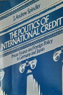 The Politics Of International Credit. Private Finance And Foreign Policy In Germany And Japan - Sonstige & Ohne Zuordnung