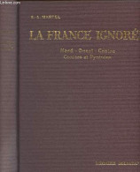 La France Ignorée (Nord, Ouest, Centre, Causses Et Pyrénées) - Martel E.-A. - 1930 - Unclassified