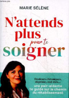 N'attends Plus Pour Te Soigner - Douleurs Chroniques, Déprime, Mal*-être ... Une Pair-aidante Te Guide Sur Le Chemin Du - Gesigneerde Boeken