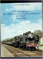 DIX DECENNIES DE LOCOMOTIVES SUR LE RESEAU DU NORD 1845 1948 LM VILAIN 1977 CHEMIN DE FER VAPEUR - Bahnwesen & Tramways