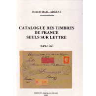 Robert Baillargeat, Catalogue Des Timbres De France Seuls Sur Lettre 1849-1960, Editions Bertrand Sinais, 1996 - Andere & Zonder Classificatie