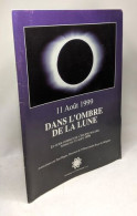 Dans L'ombre De La Lune 11 Aout 1999 - Le Guide Complet De L'éclipse Solaire Totale Du 11 Aoüt 1999 - Ciencia