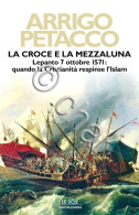 A. Petacco - La Croce E La Mezzaluna Lepanto 7 Ottobre 1571 - Ed. 2005 Le Scie - Andere & Zonder Classificatie