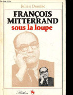 François Mitterrand Sous La Loupe. - Dunilac Julien - 1981 - Política