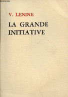 La Grande Initiative - L'héroïsme Des Ouvriers De L'arrière, à Propos Des Samedis Communistes. - V.Lenine - 1977 - Politik