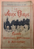 EXPOSITION UNIVERSELLE DE 1900 LE VIEUX PARIS GUIDE HISTORIQUE PITTORESQUE ET ANECDOTIQUE - Parijs