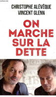 On Marche Sur La Dette - Vous Allez Enfin Tout Comprendre ! - Collection Points N°4459. - Alévêque Christophe & Glenn Vi - Economie