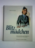 Blitzmädchen. Die Geschichte Der Helferinnen Der Deutschen Wehrmacht Im Zweiten Weltkrieg Von Seidler, Franz W. - Unclassified