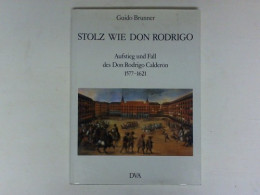 Stolz Wie Don Rodrigo. Aufstieg Und Fall Des Don Rodrigo Calderòn 1577 - 1621 Von Brunner, Guido - Non Classés