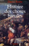 Histoire Des Choses Banales - Naissance De La Consommation XVIIe-XIXe Siècle. - Roche Daniel - 2007 - Histoire