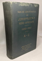 Tables Centenaires De Jurisprudence Nord-africain (Algerie - Tunisie - Maroc )1830 - 1930 - Droit
