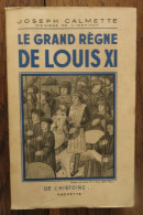 Le Grand Règne De Louis XI De Joseph Calmette. De L'Histoire... Hachette. 1938 - History