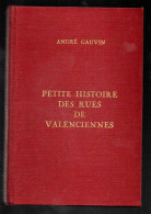 Petite Histoire Des Rues De Valenciennes – André Gauvin - 1ère édition, 1974 - Picardie - Nord-Pas-de-Calais