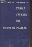 Trois Siècles De Papiers Peints - 22 Juin-15 Octobre 1967 - Collectif - 1967 - Décoration Intérieure