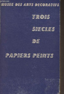 Trois Siècles De Papiers Peints - 22 Juin-15 Octobre 1967 - Collectif - 1967 - Home Decoration