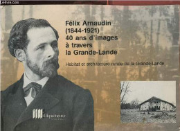 Félix Arnaudin (1844-1921) 40 Ans D'images à Travers La Grande-Lande - Habitat Et Architecture Rurale De La Grande-Lande - Aquitaine