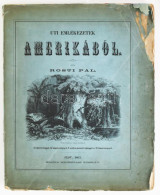 Rosti Pál: Uti Emlékezetek Amerikából. Írta: - -. 2 Színezett Képpel, 13 Kőmetszvénynyel, 2 Aczélra Metszett Tájképpel [ - Autres & Non Classés