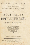 Molnár Jánosnak Jesus Társasága Szerzetes Papjának A' Régi Jeles épületekről Kilentz Könyvei. Az Első Magyar Nyelvű Művé - Other & Unclassified