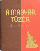 A Magyar Tüzér. A Magyar Tüzérség Története. Szerk.: Az I. és II. Részt: Felszeghy Ferenc, A Történelmi Arcképcsarnokot  - Zonder Classificatie