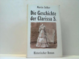 Die Geschichte Der Clarissa S. Historischer Roman Von Selber, Martin - Ohne Zuordnung
