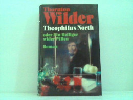 Theophilus North  Oder Ein Heiliger Wider Willen Von Wilder, Thornton - Ohne Zuordnung