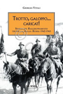 WWII Russia - G. Vitali - Trotto, Galoppo... Caricat! - Ed. 2010 Mursia - Altri & Non Classificati