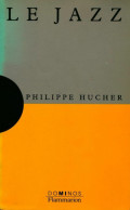 Le Jazz : Un Exposé Pour Comprendre Un Essai Pour Réfléchir (1996) De Philippe Hucher - Woordenboeken