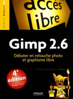 Gimp 2. 6. Débuter En Retouche Photo Et Graphisme Libre. 4e Edition Mise A Jour Po : Débuter En Ret - Informatique