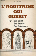 L'Aquitaine Qui Guérit Par Ses Saints, Ses Sources, Ses Guérisseurs - Collection : La France Qui Guérit. - Crozet René - - Aquitaine