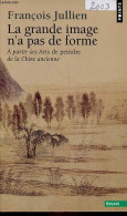 La Grande Image N'a Pas De Forme - A Partir Des Arts De Peindre De La Chine Ancienne - Collection Points Essais N°619. - - Psychologie/Philosophie