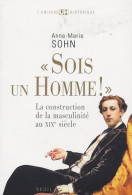 Sois Un Homme!  . La Construction De La Masculinité Au XIXe Siècle (2009) De Anne-Marie Sohn - Geschiedenis