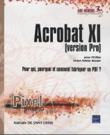 Acrobat Xi Pour Pc/mac (version Pro) - Pour Qui Pourquoi Et Comment Fabriquer Un Pdf ? (2013) De - Informatique