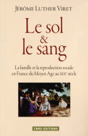 Le Sol & Le Sang. La Famille Et La Reproduction Sociale En France Du Moyen Age Au XIXe Siècle (2014)  - Geschiedenis