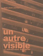 Un Autre Visible : Le Fantastique Au Cinéma (2009) De Jean-Louis Leutrat - Films