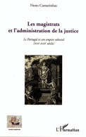 Les Magistrats Et L'administration De La Justice : Le Portugal Et Son Empire Colonial (xvii-xviiie - Droit