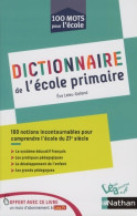 Dictionnaire De L'école Primaire - 100 Notions Incontournables Pour Comprendre L'école Du 21e Siècle - Li - 0-6 Jaar