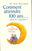 Comment Atteindre 100 Ans Sans Le Regretter (2006) De Dr Soly Bensabat - Gesundheit