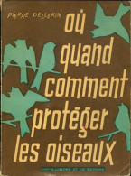 Où,quand, Comment Protéger Les Oiseaux (1960) De Pierre Pellerin - Animali