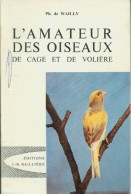 L'amateur Des Oiseaux De Cage Et De Volière (1972) De Philippe De Wailly - Tiere